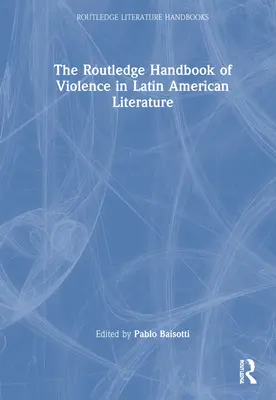 El manual Routledge sobre la violencia en la literatura latinoamericana - The Routledge Handbook of Violence in Latin American Literature