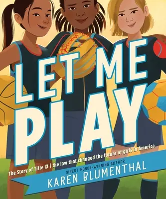 Déjame jugar: La historia del Título IX: La ley que cambió el futuro de las niñas en Estados Unidos - Let Me Play: The Story of Title IX: The Law That Changed the Future of Girls in America