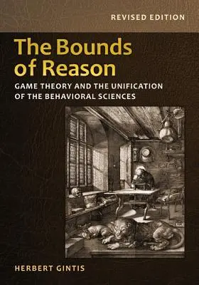 Los límites de la razón: La teoría de juegos y la unificación de las ciencias del comportamiento - Edición revisada - The Bounds of Reason: Game Theory and the Unification of the Behavioral Sciences - Revised Edition