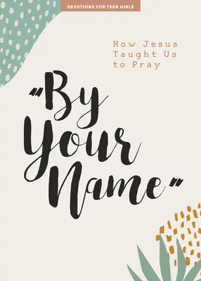 Por tu nombre - Devocional para chicas adolescentes: Cómo Jesús nos enseñó a orarvolumen 10 - By Your Name - Teen Girls' Devotional: How Jesus Taught Us to Prayvolume 10