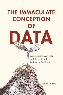 La Inmaculada Concepción de los Datos: Agribusiness, Activists, and Their Shared Politics of the Future (La inmaculada concepción de los datos: agronegocios, activistas y su política común del futuro) - The Immaculate Conception of Data: Agribusiness, Activists, and Their Shared Politics of the Future