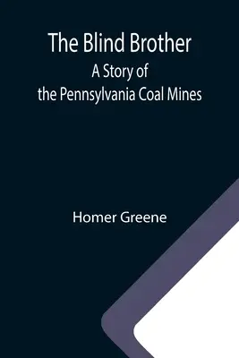 El hermano ciego: Una historia de las minas de carbón de Pensilvania - The Blind Brother: A Story of the Pennsylvania Coal Mines