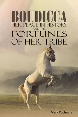 Boudicca - Su lugar en la Historia y las fortunas de su tribu - Boudicca - Her Place in History and the Fortunes of Her Tribe