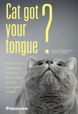 Cat Got Your Tongue?: Enseñanza de expresiones idiomáticas a estudiantes de inglés - Cat Got Your Tongue?: Teaching Idioms to English Learners