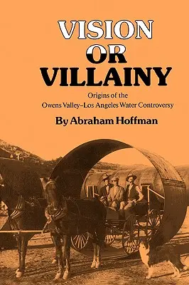 Visión o villanía: Orígenes de la controversia sobre el agua entre el valle de Owens y Los Ángeles - Vision or Villainy: Origins of the Owens Valley-Los Angeles Water Controversy