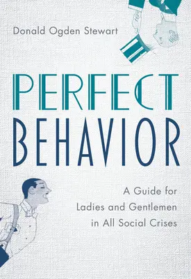 Comportamiento Perfecto: Guía para damas y caballeros en todas las crisis sociales - Perfect Behavior: A Guide for Ladies and Gentlemen in All Social Crises