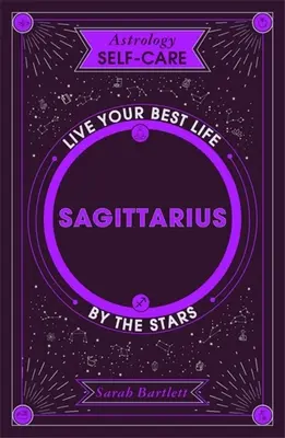 Astrología Autocuidado: Sagitario: Vive tu mejor vida según las estrellas - Astrology Self-Care: Sagittarius: Live Your Best Life by the Stars