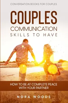 Libro de Conversación para Parejas: Habilidades De Comunicación En Pareja Para Tener - Cómo Estar En Completa Paz Con Tu Pareja - Conversation Book For Couples: Couples Communication Skills To Have - How To Be At Complete Peace With Your Partner