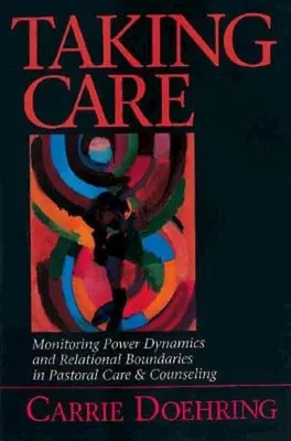 Taking Care: Control de las dinámicas de poder y los límites relacionales en la atención y el asesoramiento pastorales - Taking Care: Monitoring Power Dynamics and Relational Boundaries in Pastoral Care and Counseling