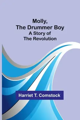 Molly, el tamborilero: Una historia de la Revolución - Molly, the Drummer Boy: A Story of the Revolution