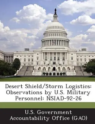 Logística de Desert Shield/Storm: Observaciones del personal militar estadounidense: Nsiad-92-26 - Desert Shield/Storm Logistics: Observations by U.S. Military Personnel: Nsiad-92-26