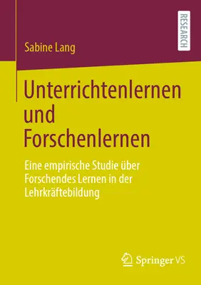 Unterrichtenlernen und Forschenlernen: Eine Empirische Studie ber Forschendes Lernen in Der Lehrkrftebildung - Unterrichtenlernen Und Forschenlernen: Eine Empirische Studie ber Forschendes Lernen in Der Lehrkrftebildung
