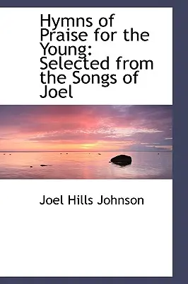 Himnos de Alabanza para los Jóvenes: Seleccionados de las Canciones de Joel - Hymns of Praise for the Young: Selected from the Songs of Joel