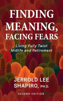 Encontrar el sentido, afrontar los miedos: Vivir plenamente entre la mediana edad y la jubilación - Finding Meaning, Facing Fears: Living Fully Twixt Midlife and Retirement