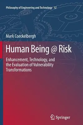 Human Being @ Risk: Enhancement, Technology, and the Evaluation of Vulnerability Transformations (El ser humano en peligro: mejora, tecnología y evaluación de las transformaciones de la vulnerabilidad) - Human Being @ Risk: Enhancement, Technology, and the Evaluation of Vulnerability Transformations