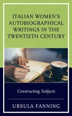 Escritos autobiográficos de mujeres italianas en el siglo XX: La construcción de sujetos - Italian Women's Autobiographical Writings in the Twentieth Century: Constructing Subjects