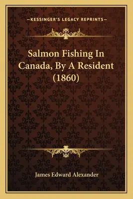 La pesca del salmón en Canadá, por un residente (1860) - Salmon Fishing In Canada, By A Resident (1860)