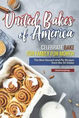 United Bakes of America: Celebre el Mes de la Pastelería para la Diversión Familiar - Las Mejores Recetas de Postres y Tartas de los 50 Estados - United Bakes of America: Celebrate Bake for Family Fun Month - The Best Dessert and Pie Recipes from the 50 States