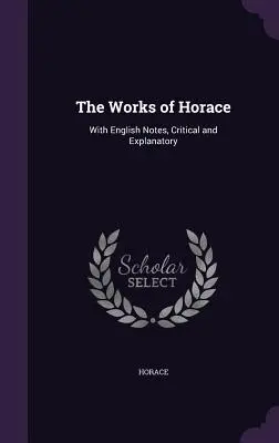 Las obras de Horacio: Con notas en inglés, críticas y explicativas - The Works of Horace: With English Notes, Critical and Explanatory