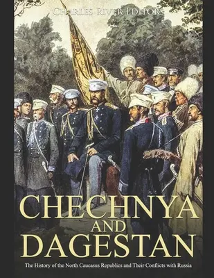 Chechenia y Daguestán: La historia de las repúblicas del Cáucaso Norte y sus conflictos con Rusia - Chechnya and Dagestan: The History of the North Caucasus Republics and Their Conflicts with Russia