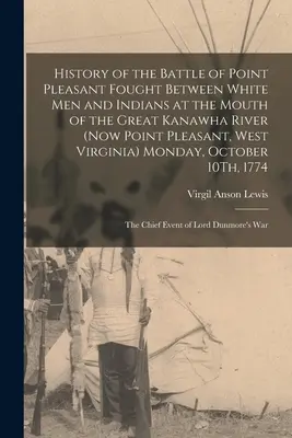 Historia de la batalla de Point Pleasant, librada entre blancos e indios en la desembocadura del gran río Kanawha (actual Point Pleasant, Virginia Occidental). - History of the Battle of Point Pleasant Fought Between White Men and Indians at the Mouth of the Great Kanawha River (Now Point Pleasant, West Virgini