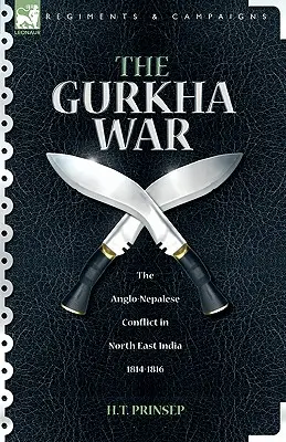 La guerra de los gurkas: el conflicto anglo-nepalés en el Noreste de la India 1814-1816 - The Gurkha War: The Anglo-Nepalese Conflict in North East India 1814 - 1816