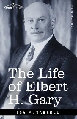 La vida de Elbert H. Gary: La historia del acero - The Life of Elbert H. Gary: The Story of Steel