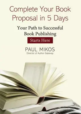 Complete su propuesta de libro en 5 días: El camino hacia el éxito editorial comienza aquí - Complete Your Book Proposal in 5 Days: Your Path to Successful Book Publishing Starts Here