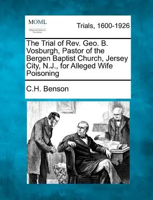 El juicio de REV. Geo. B. Vosburgh, pastor de la iglesia baptista de Bergen, Jersey City, N.J., por presunto envenenamiento de su esposa - The Trial of REV. Geo. B. Vosburgh, Pastor of the Bergen Baptist Church, Jersey City, N.J., for Alleged Wife Poisoning