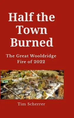 Ardió la mitad del pueblo: El gran incendio de Wooldridge de 2022 Tapa dura - Half the town burned: The Great Wooldridge Fire of 2022 Hard Cover