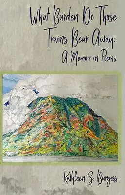 What Burden Do Those Trains Bear Away: Unas memorias en poemas - What Burden Do Those Trains Bear Away: A Memoir in Poems