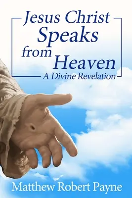 Jesucristo habla desde el cielo: Una revelación divina - Jesus Christ Speaks from Heaven: A Divine Revelation