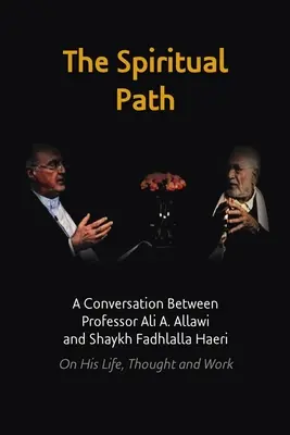 El camino espiritual: Una conversación entre el profesor Ali A. Allawi y Shaykh Fadhlalla Haeri sobre su vida, pensamiento y obra - The Spiritual Path: A Conversation Between Professor Ali A. Allawi and Shaykh Fadhlalla Haeri On His Life, Thought and Work