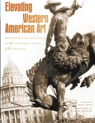 Elevating Western American Art: Creación de un instituto en la capital cultural de las Rocosas - Elevating Western American Art: Developing an Institute in the Cultural Capital of the Rockies