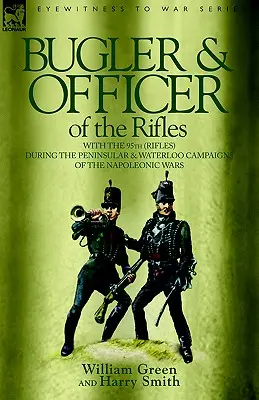 Bugler & Officer of the Rifles-With the 95th Rifles During the Peninsular & Waterloo Campaigns of the Napoleonic Wars (Corneta y oficial de los fusiles: con los 95 fusiles durante las campañas peninsulares y de Waterloo de las guerras napoleónicas). - Bugler & Officer of the Rifles-With the 95th Rifles During the Peninsular & Waterloo Campaigns of the Napoleonic Wars