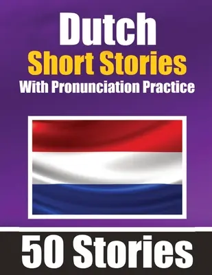 50 cuentos cortos en neerlandés con práctica de pronunciación Un libro bilingüe en inglés y neerlandés: Cuentos bilingües en neerlandés Aprende neerlandés con cuentos cortos - 50 Short Stories in Dutch with Pronunciation Practice A Dual-Language Book in English and Dutch: Bilingual Stories in Dutch Learn Dutch Through Short