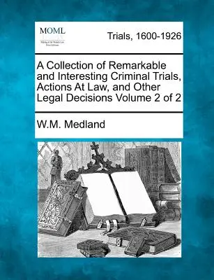 Colección de juicios penales, acciones judiciales y otras decisiones jurídicas notables e interesantes Volumen 2 de 2 - A Collection of Remarkable and Interesting Criminal Trials, Actions at Law, and Other Legal Decisions Volume 2 of 2