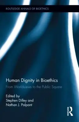 La dignidad humana en la bioética: De las cosmovisiones a la plaza pública - Human Dignity in Bioethics: From Worldviews to the Public Square