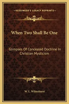 Cuando Dos Serán Uno: Atisbos De Doctrina Oculta En La Mística Cristiana - When Two Shall Be One: Glimpses Of Concealed Doctrine In Christian Mysticism