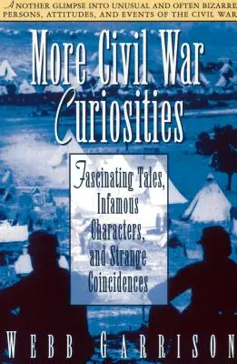 Más curiosidades de la Guerra Civil: Historias fascinantes, personajes infames y extrañas coincidencias - More Civil War Curiosities: Fascinating Tales, Infamous Characters, and Strange Coincidences