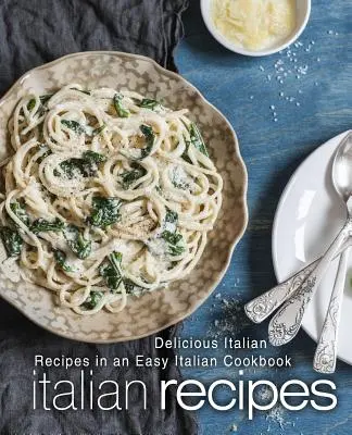 Recetas Italianas: Recetas italianas deliciosas en un libro de cocina italiana fácil (2ª edición) - Italian Recipes: Delicious Italian Recipes in an Easy Italian Cookbook (2nd Edition)