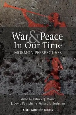 Guerra y paz en nuestro tiempo: perspectivas mormonas - War and Peace in Our Time: Mormon Perspectives