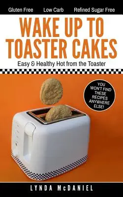 Wake Up to Toaster Cakes: Fáciles y Saludables Calientes de la Tostadora - Wake Up to Toaster Cakes: Easy & Healthy Hot from the Toaster