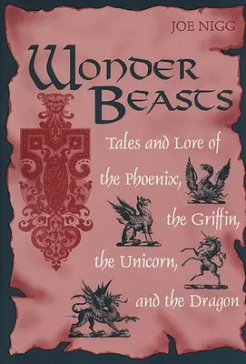 Wonder Beasts: Cuentos y tradiciones del fénix, el grifo, el unicornio y el dragón - Wonder Beasts: Tales and Lore of the Phoenix, the Griffin, the Unicorn, and the Dragon