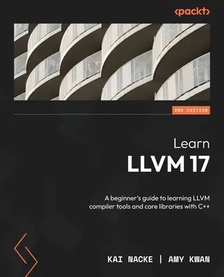 Aprenda LLVM 17 - Segunda Edición: Guía para principiantes para aprender las herramientas del compilador LLVM y las bibliotecas básicas con C++. - Learn LLVM 17 - Second Edition: A beginner's guide to learning LLVM compiler tools and core libraries with C++