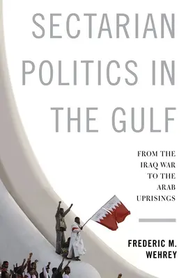 Política sectaria en el Golfo: De la guerra de Irak a los levantamientos árabes - Sectarian Politics in the Gulf: From the Iraq War to the Arab Uprisings