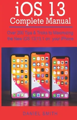 iOS 13 MANUAL COMPLETO: Más de 200 trucos y consejos para sacar el máximo partido al nuevo iOS 13-13.1 en tu iPhone - iOS 13 COMPLETE MANUAL: Over 200 Tips & Tricks to Maximizing the New iOS 13-13.1 on your iPhone