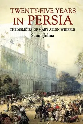Veinticinco años en Persia: Memorias de Mary Allen Whipple - Twenty-Five Years in Persia: The Memoirs of Mary Allen Whipple