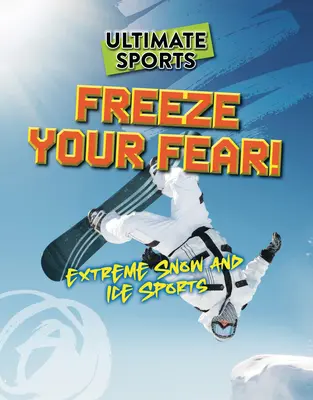 Congela tu miedo Deportes extremos de nieve y hielo - Freeze Your Fear!: Extreme Snow and Ice Sports