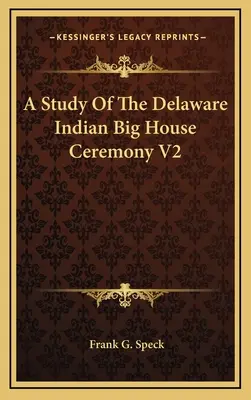 Un Estudio De La Ceremonia De La Casa Grande De Los Indios Delaware V2 - A Study Of The Delaware Indian Big House Ceremony V2